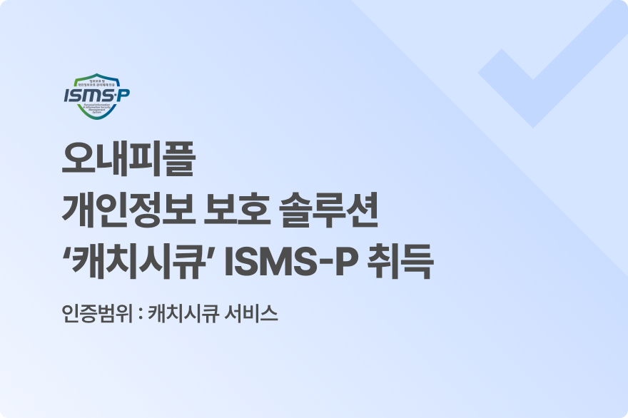 오내피플의 개인정보 보호 솔루션 ‘캐치시큐’가 ISMS-P 인증을 취득했다. (사진=오내피플)