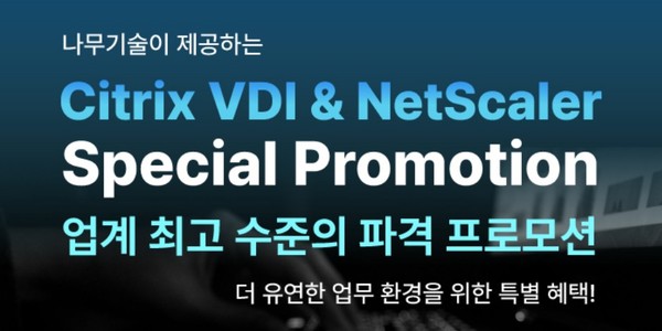 나무기술(대표 정철)은 CXK 출범 이후 시트릭스(Citrix) 신규 정책에 따른 첫 프로모션을 진행하게 됐다고 24일 밝혔다.